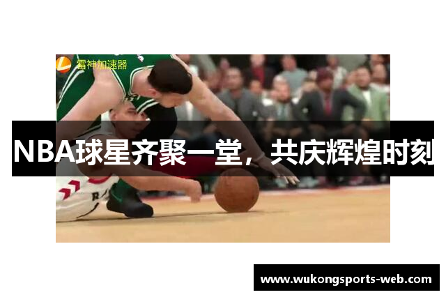 NBA球星齐聚一堂，共庆辉煌时刻
