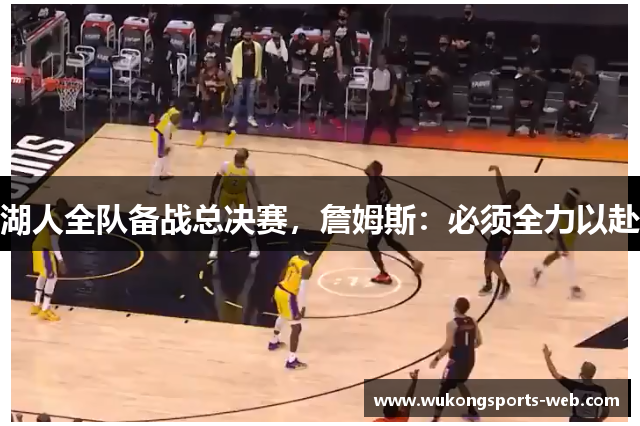 湖人全队备战总决赛，詹姆斯：必须全力以赴