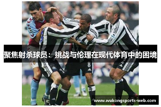 聚焦射杀球员：挑战与伦理在现代体育中的困境