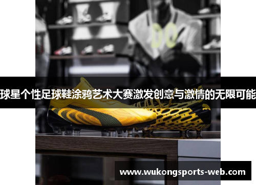 球星个性足球鞋涂鸦艺术大赛激发创意与激情的无限可能